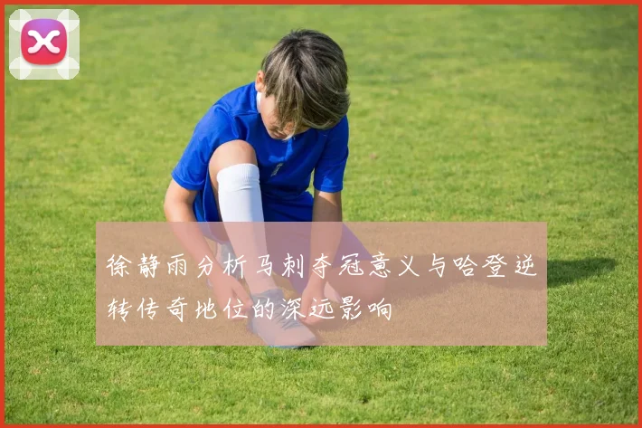 徐静雨分析马刺夺冠意义与哈登逆转传奇地位的深远影响