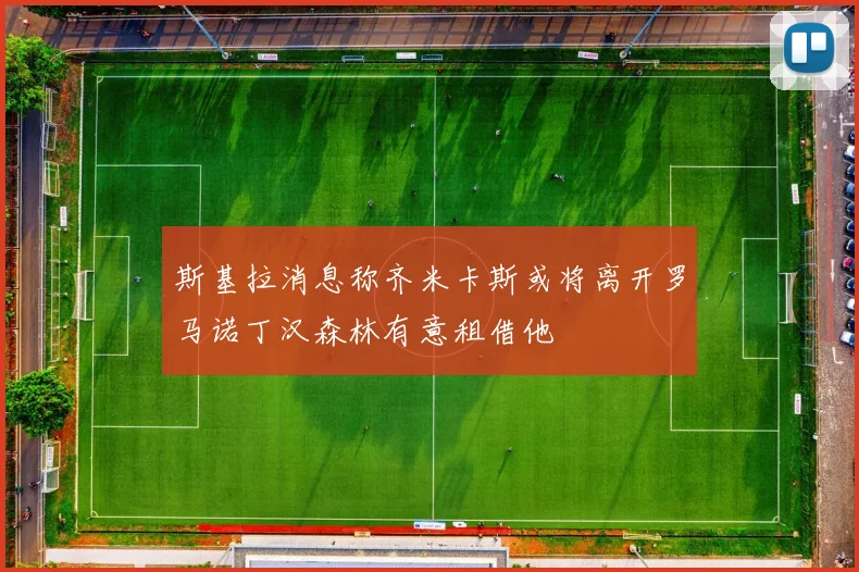 斯基拉消息称齐米卡斯或将离开罗马诺丁汉森林有意租借他