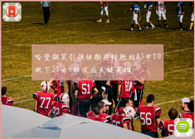 哈登微笑引领快船逆转胜利13中10砍下31分6助攻成关键英雄