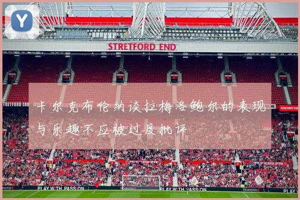 卡尔克布伦纳谈拉梅洛鲍尔的表现与乐趣不应被过度批评
